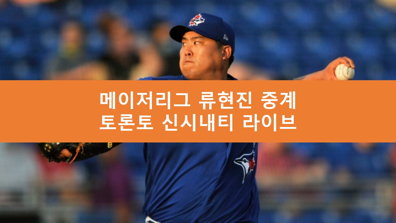 류현진 중계 무료 | 토론토 신시내티 MLB 실시간 경기 사이트
