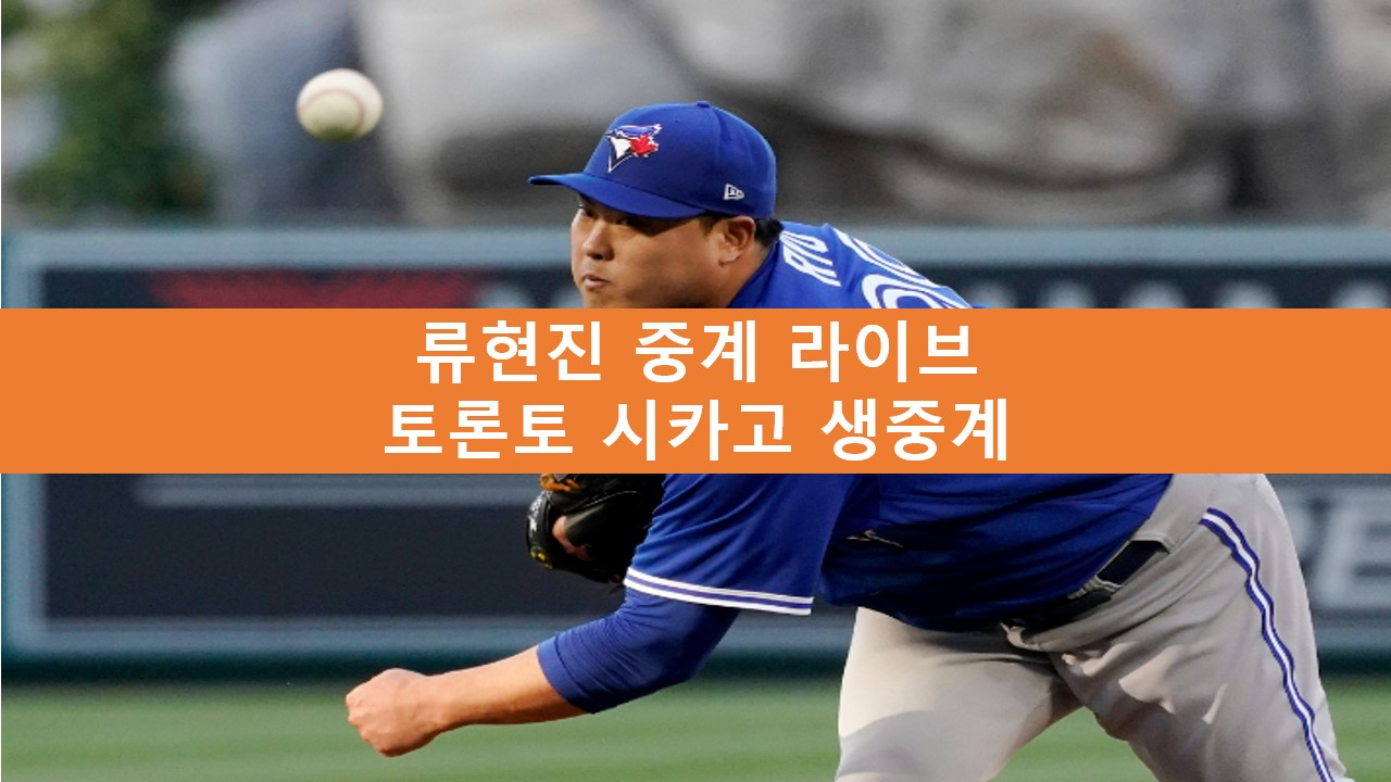 류현진 중계 무료 | 토론토 시카고 생중계 라이브