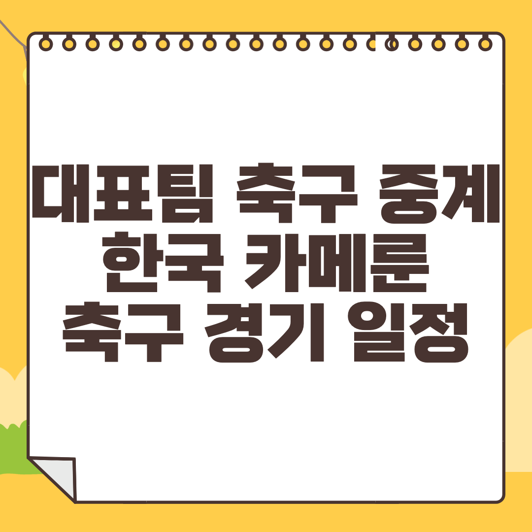 한국 카메룬 중계 국가대표 축구 경기 일정 선수 명단
